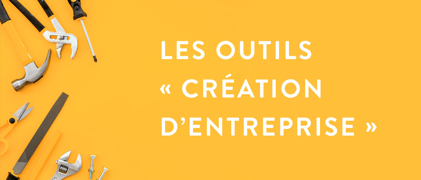 Quels sont les outils pour créer une entreprise ?